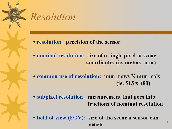 Resolution • resolution: precision of the sensor • nominal resolution: size of a single