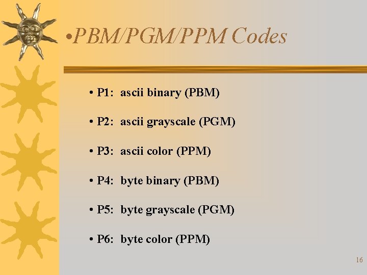  • PBM/PGM/PPM Codes • P 1: ascii binary (PBM) • P 2: ascii