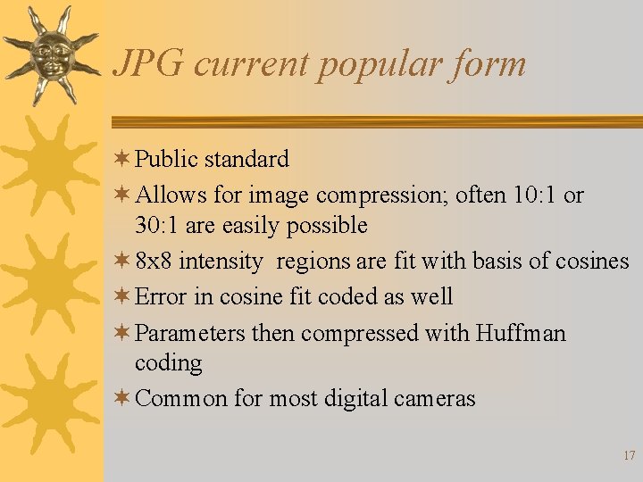 JPG current popular form ¬ Public standard ¬ Allows for image compression; often 10: