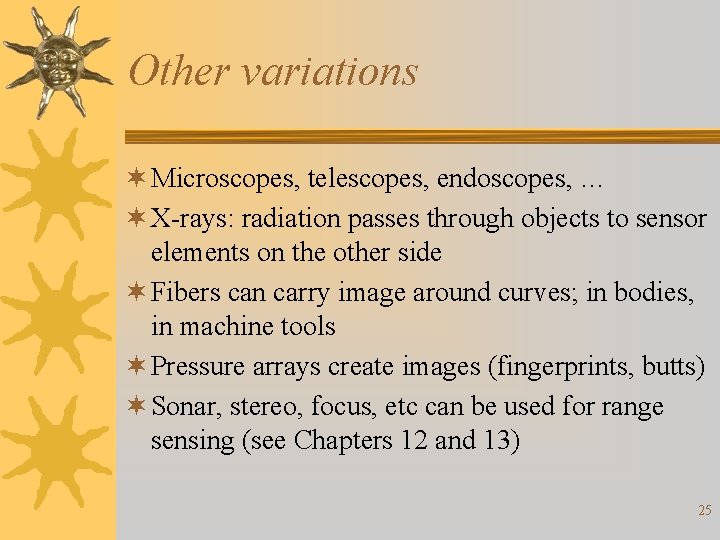 Other variations ¬ Microscopes, telescopes, endoscopes, … ¬ X-rays: radiation passes through objects to