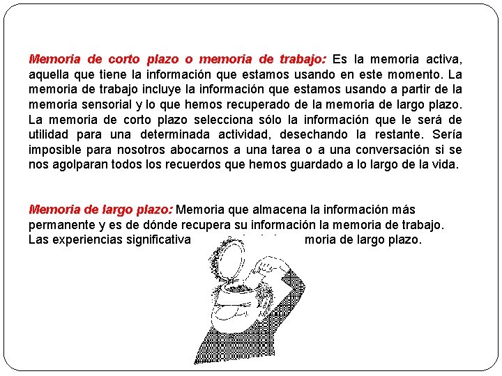 Memoria de corto plazo o memoria de trabajo: Es la memoria activa, aquella que