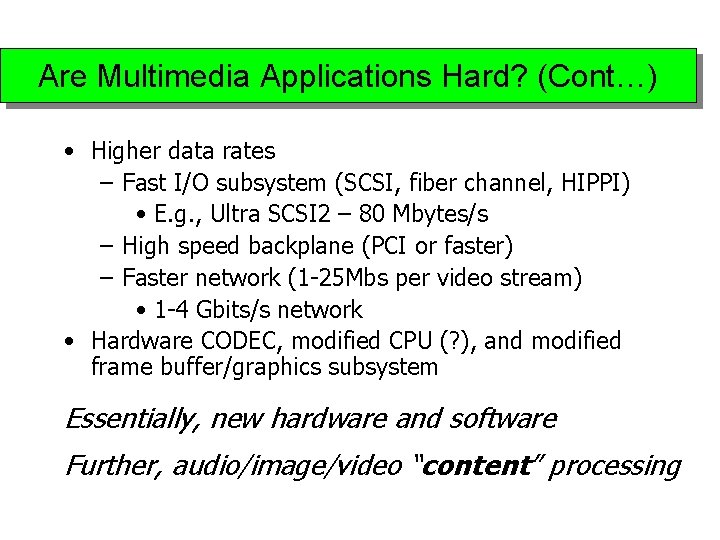 Are Multimedia Applications Hard? (Cont…) • Higher data rates – Fast I/O subsystem (SCSI,