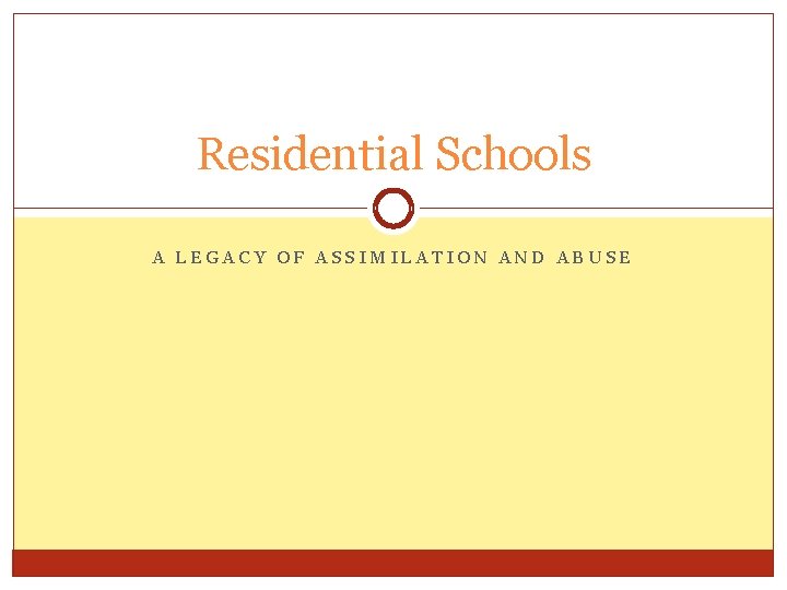 Residential Schools A LEGACY OF ASSIMILATION AND ABUSE 