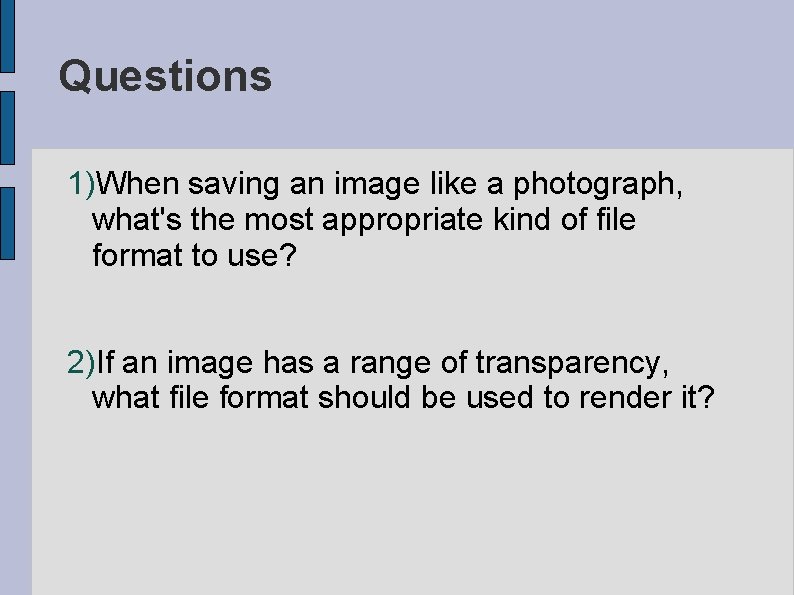 Questions 1)When saving an image like a photograph, what's the most appropriate kind of