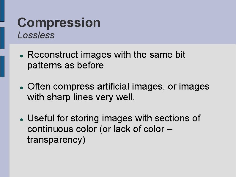 Compression Lossless Reconstruct images with the same bit patterns as before Often compress artificial
