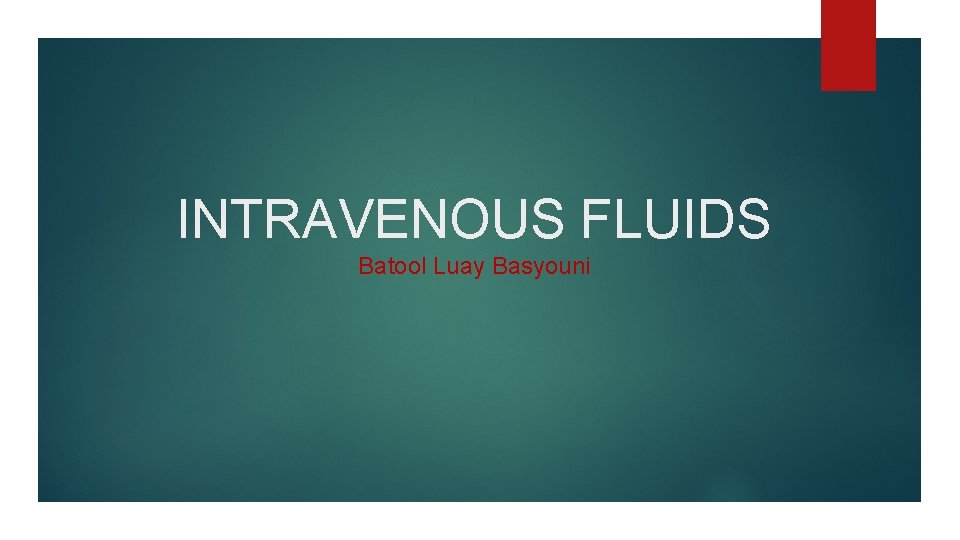 INTRAVENOUS FLUIDS Batool Luay Basyouni 