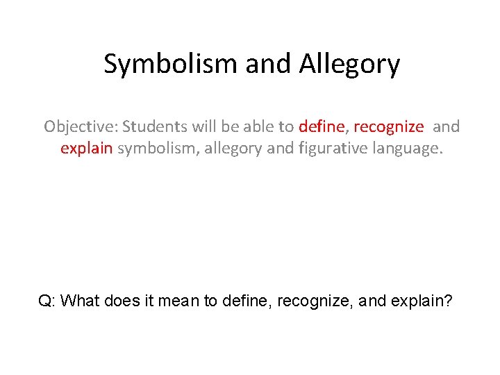 Symbolism and Allegory Objective: Students will be able to define, recognize and explain symbolism,