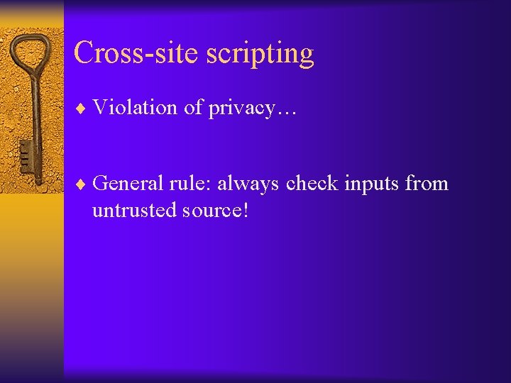 Cross-site scripting ¨ Violation of privacy… ¨ General rule: always check inputs from untrusted