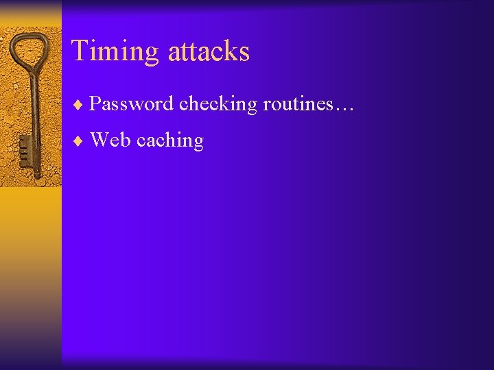 Timing attacks ¨ Password checking routines… ¨ Web caching 