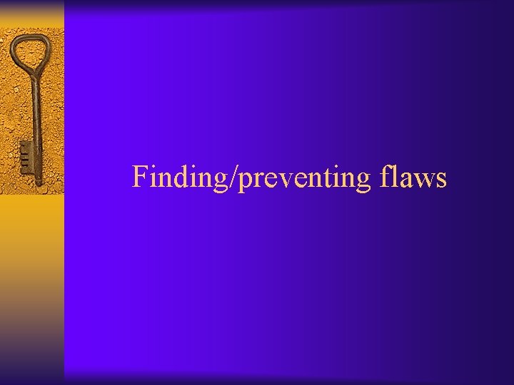 Finding/preventing flaws 