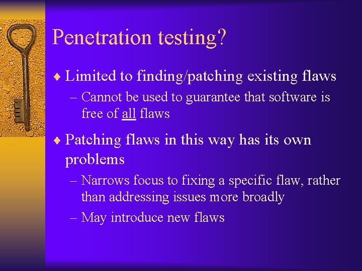 Penetration testing? ¨ Limited to finding/patching existing flaws – Cannot be used to guarantee