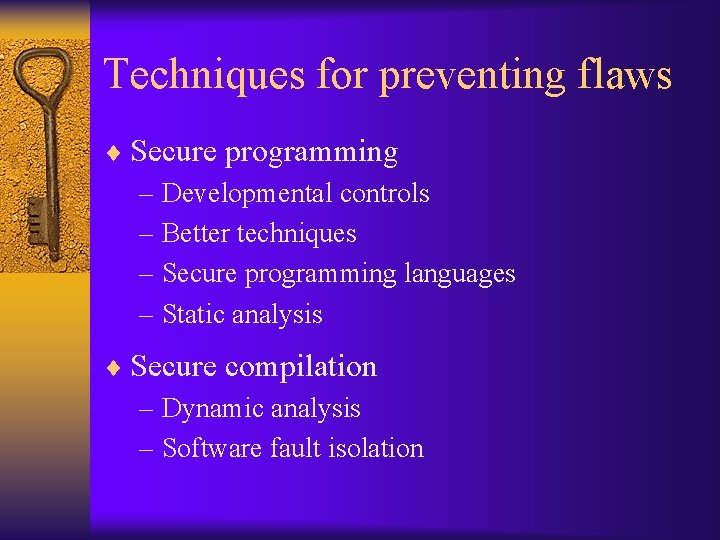 Techniques for preventing flaws ¨ Secure programming – Developmental controls – Better techniques –