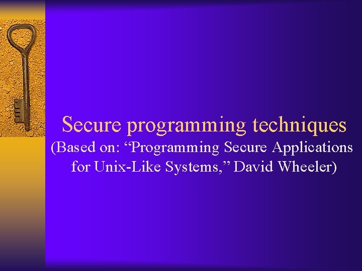 Secure programming techniques (Based on: “Programming Secure Applications for Unix-Like Systems, ” David Wheeler)