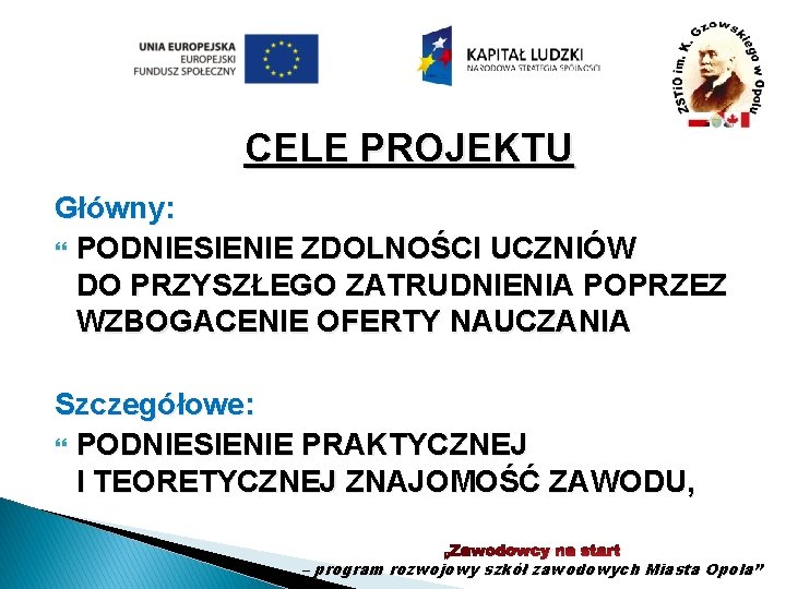 CELE PROJEKTU Główny: PODNIESIENIE ZDOLNOŚCI UCZNIÓW DO PRZYSZŁEGO ZATRUDNIENIA POPRZEZ WZBOGACENIE OFERTY NAUCZANIA Szczegółowe: