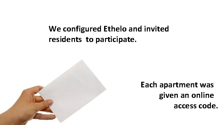 We configured Ethelo and invited residents to participate. Each apartment was given an online