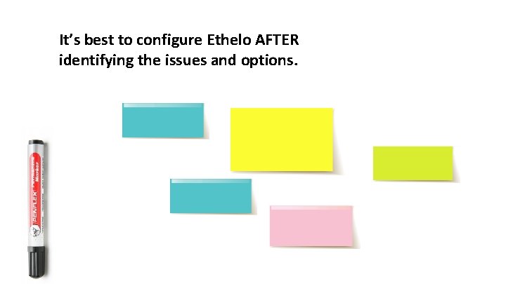 It’s best to configure Ethelo AFTER identifying the issues and options. 