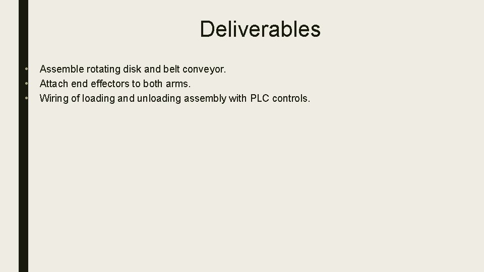 Deliverables • • • Assemble rotating disk and belt conveyor. Attach end effectors to