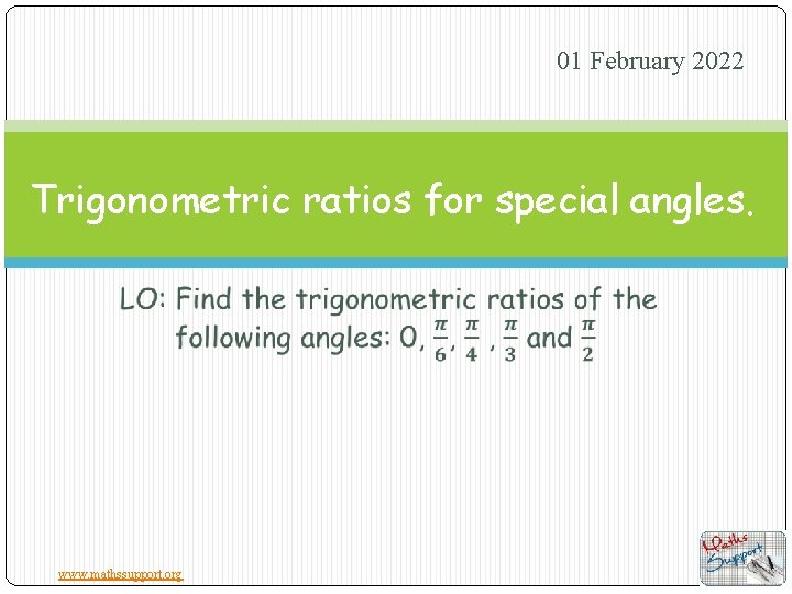 01 February 2022 Trigonometric ratios for special angles. www. mathssupport. org 