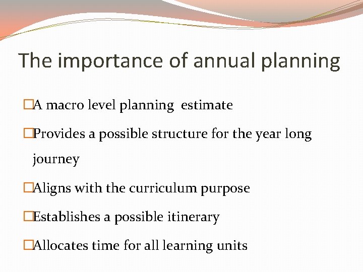 The importance of annual planning �A macro level planning estimate �Provides a possible structure
