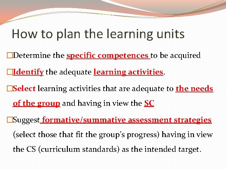 How to plan the learning units �Determine the specific competences to be acquired �Identify