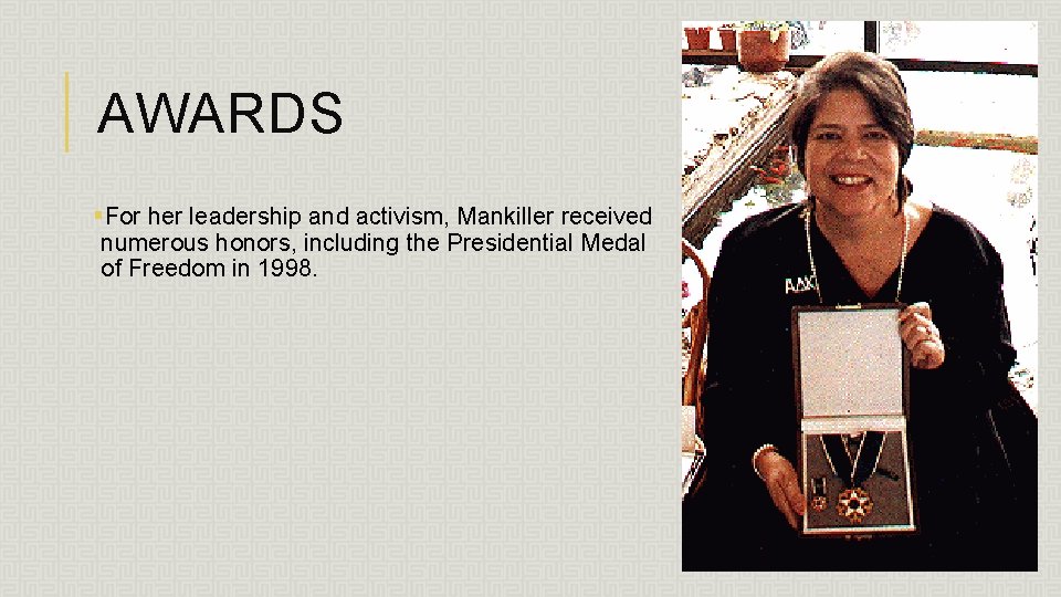 AWARDS §For her leadership and activism, Mankiller received numerous honors, including the Presidential Medal AWARDS §For her leadership and activism, Mankiller received numerous honors, including the Presidential Medal