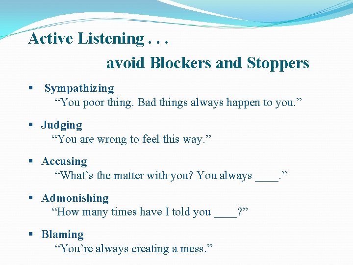 Active Listening. . . avoid Blockers and Stoppers § Sympathizing “You poor thing. Bad