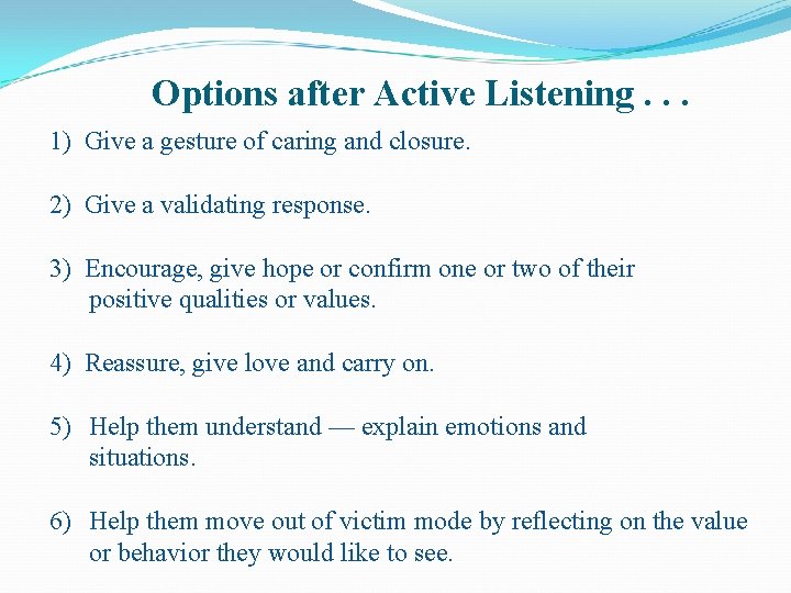 Options after Active Listening. . . 1) Give a gesture of caring and closure.