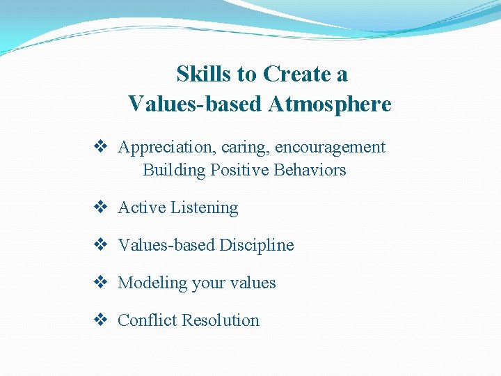 Skills to Create a Values-based Atmosphere v Appreciation, caring, encouragement Building Positive Behaviors v