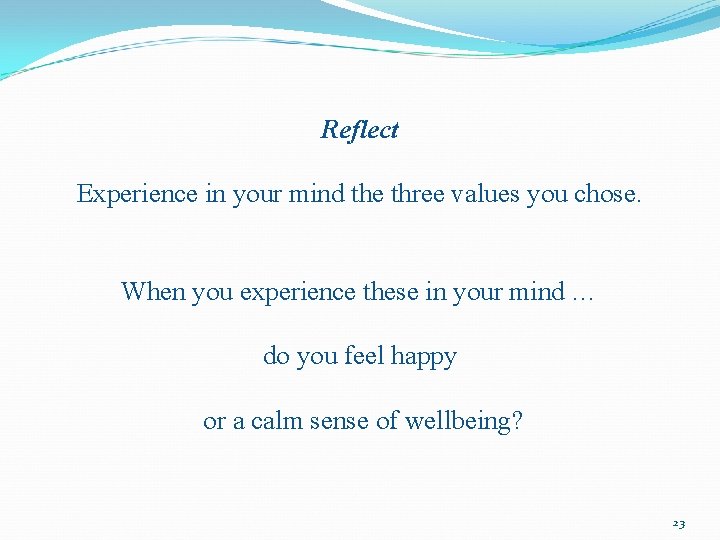 Reflect Experience in your mind the three values you chose. When you experience these