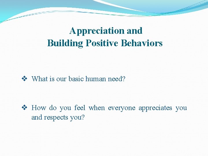 Appreciation and Building Positive Behaviors v What is our basic human need? v How