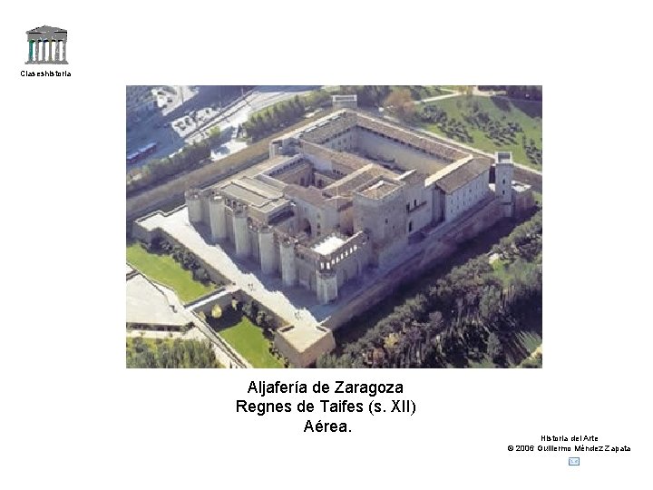 Claseshistoria Aljafería de Zaragoza Regnes de Taifes (s. XII) Aérea. Historia del Arte ©