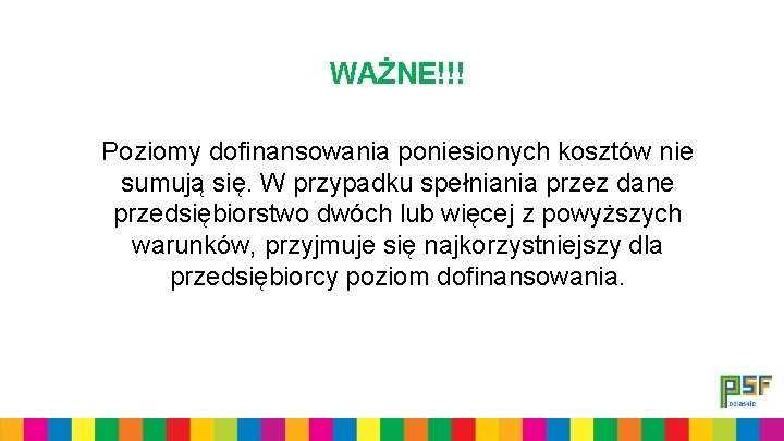 WAŻNE!!! Poziomy dofinansowania poniesionych kosztów nie sumują się. W przypadku spełniania przez dane przedsiębiorstwo