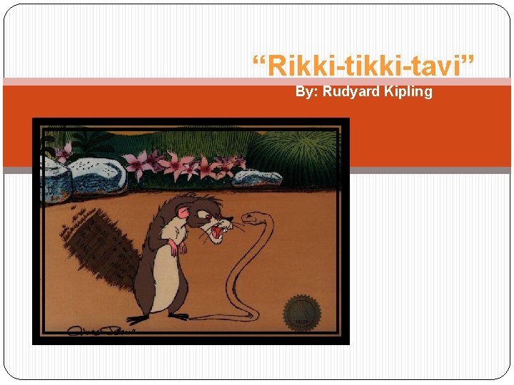 “Rikki-tavi” By: Rudyard Kipling 