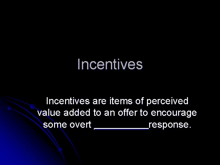 Incentives are items of perceived value added to an offer to encourage some overt