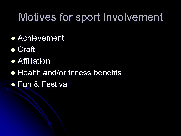 Motives for sport Involvement Achievement l Craft l Affiliation l Health and/or fitness benefits