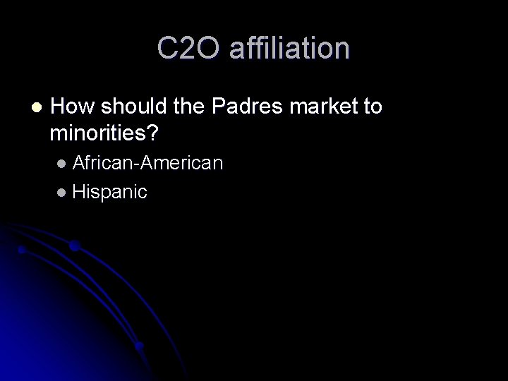 C 2 O affiliation l How should the Padres market to minorities? l African-American