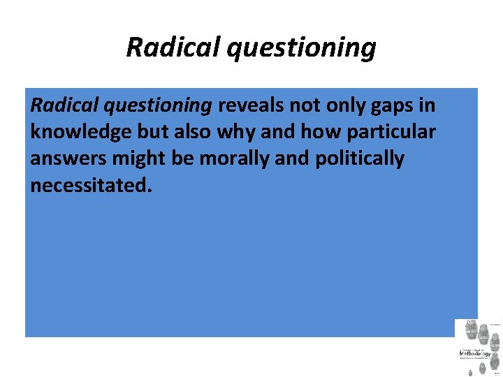 Radical questioning reveals not only gaps in knowledge but also why and how particular
