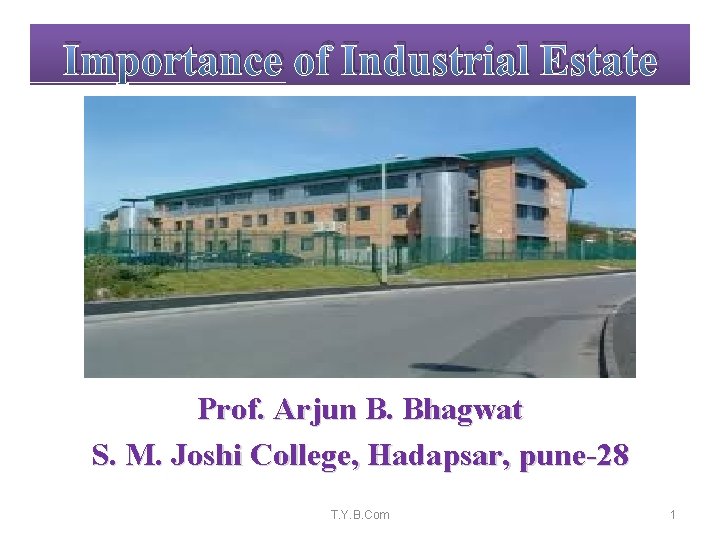 Importance of Industrial Estate Prof. Arjun B. Bhagwat S. M. Joshi College, Hadapsar, pune-28