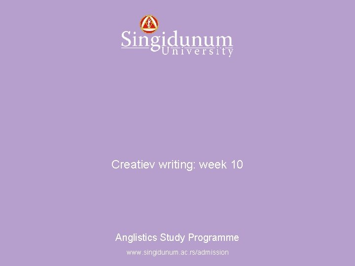 Anglistics Study Programme Creatiev writing: week 10 Anglistics Study Programme www. singidunum. ac. rs/admission