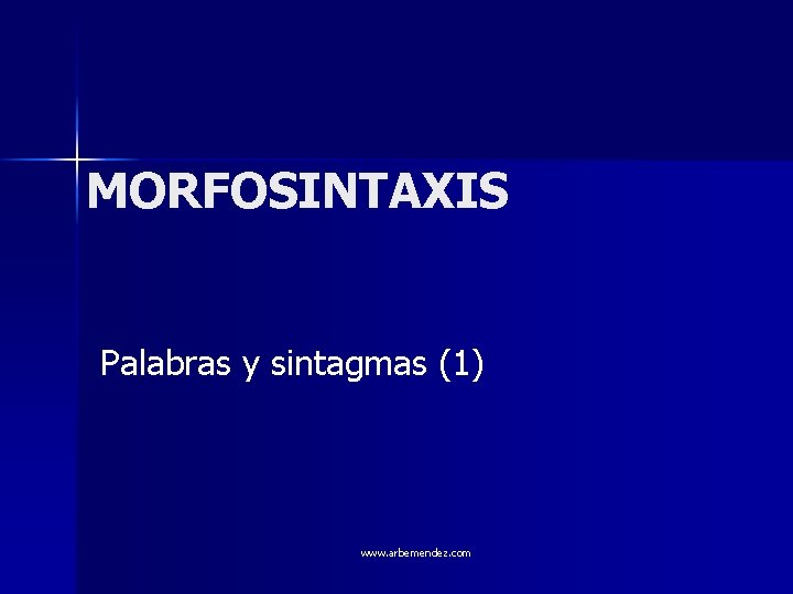 MORFOSINTAXIS Palabras y sintagmas (1) www. arbemendez. com 