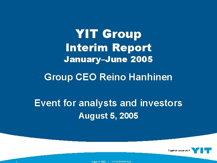 YIT Group Interim Report January–June 2005 Group CEO Reino Hanhinen Event for analysts and