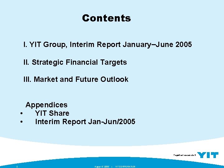 Contents I. YIT Group, Interim Report January–June 2005 II. Strategic Financial Targets III. Market