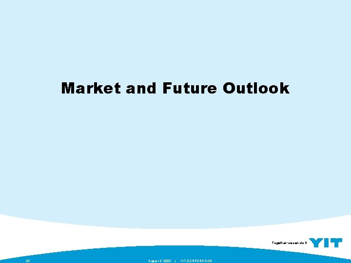 Market and Future Outlook Together we can do it. 25 August 5, 2005 |