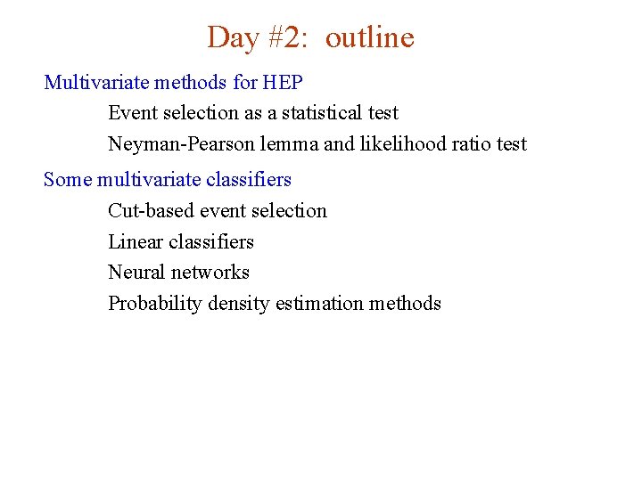 Day #2: outline Multivariate methods for HEP Event selection as a statistical test Neyman-Pearson