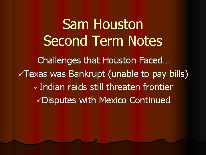 Sam Houston Second Term Notes Challenges that Houston Faced… üTexas was Bankrupt (unable to