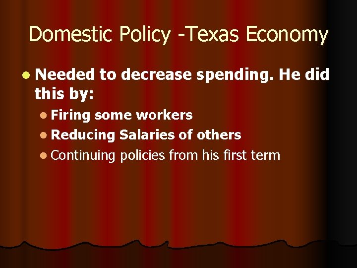 Domestic Policy -Texas Economy l Needed this by: l Firing to decrease spending. He