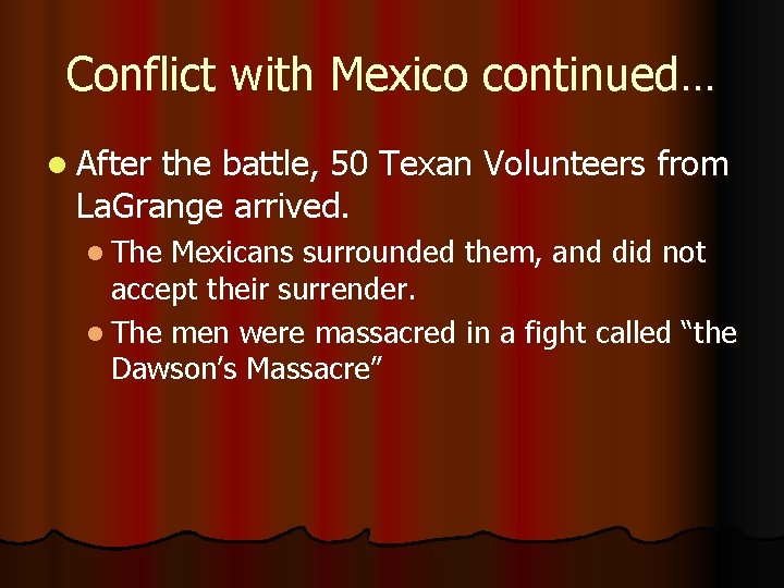 Conflict with Mexico continued… l After the battle, 50 Texan Volunteers from La. Grange