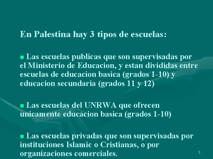 En Palestina hay 3 tipos de escuelas: Las escuelas publicas que son supervisadas por