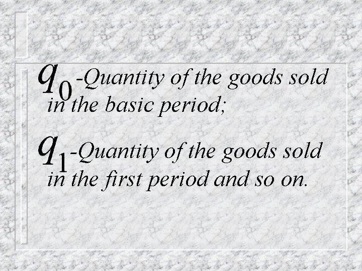 -Quantity of the goods sold in the basic period; -Quantity of the goods sold