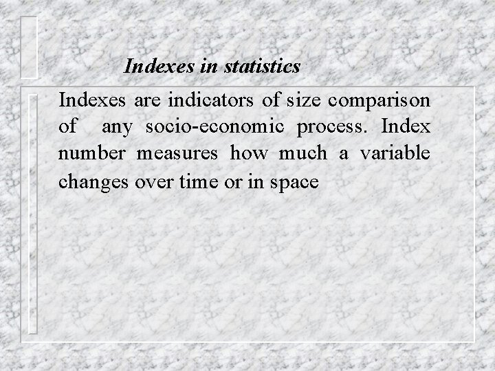 Indexes in statistics Indexes are indicators of size comparison of any socio-economic process. Index